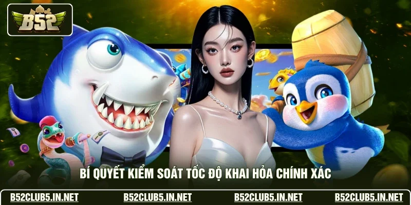 Bí quyết kiểm soát tốc độ khai hỏa chính xác