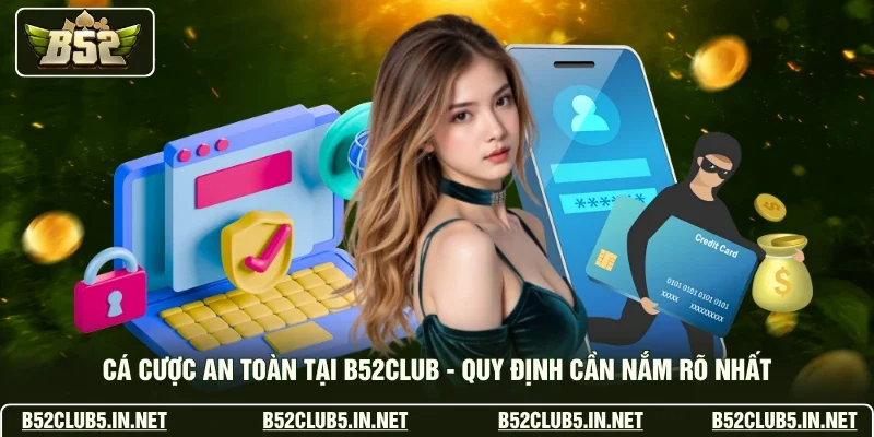Cá Cược An Toàn Tại B52club - Quy Định Cần Nắm Rõ Nhất