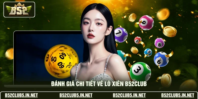 Đánh giá chi tiết về lô xiên B52club