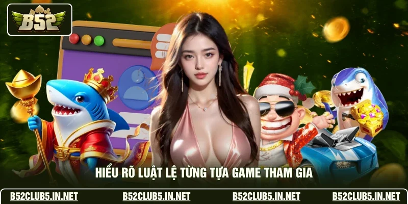 Hiểu rõ luật lệ từng tựa game tham gia