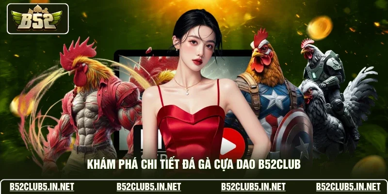 Khám phá chi tiết đá gà cựa dao B52club