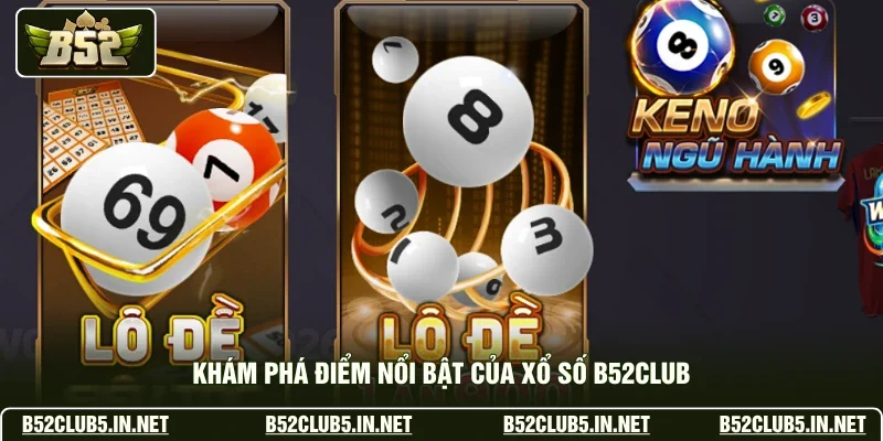 Khám phá điểm nổi bật của xổ số B52club