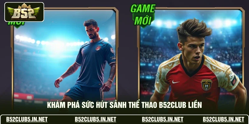Khám phá sức hút sảnh thể thao B52club liền