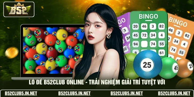 Lô Đề B52club Online - Trải Nghiệm Giải Trí Tuyệt Vời