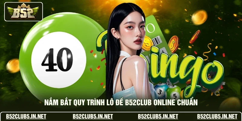 Nắm bắt quy trình lô đề B52club online chuẩn