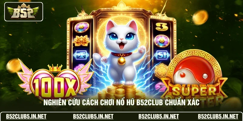 Nghiên cứu cách chơi nổ hũ B52club chuẩn xác
