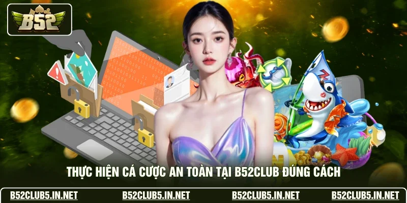 Thực hiện cá cược an toàn tại B52club đúng cách