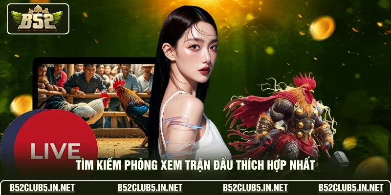 Tìm kiếm phòng xem trận đấu thích hợp nhất