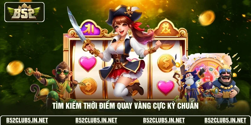 Tìm kiếm thời điểm quay vàng cực kỳ chuẩn