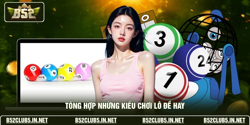 Tổng hợp những kiểu chơi lô đề hay