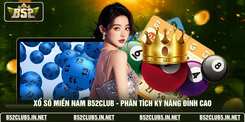 Xổ Số Miền Nam B52club - Phân Tích Kỹ Năng Đỉnh Cao