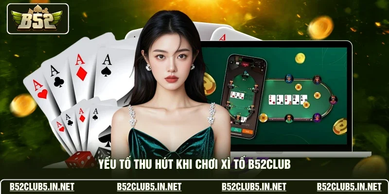 Yếu tố thu hút khi chơi xì tố B52club